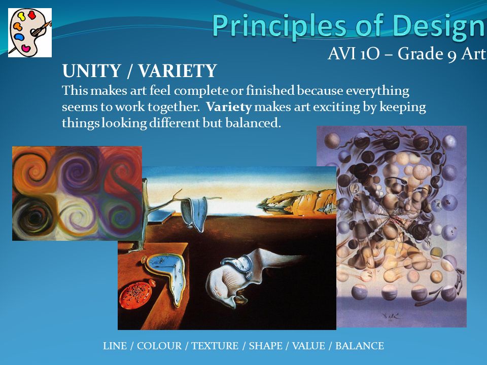 AVI 1O – Grade 9 Art UNITY / VARIETY This makes art feel complete or finished because everything seems to work together.
