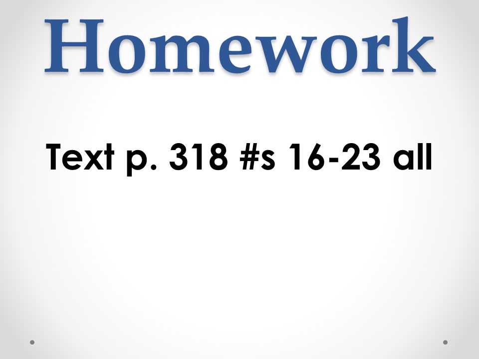 Homework Text p. 318 #s all