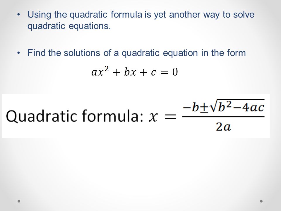 Using the quadratic formula is yet another way to solve quadratic equations.