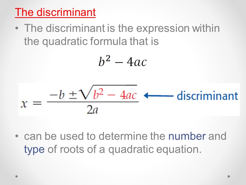 The discriminant The discriminant is the expression within the quadratic formula that is can be used to determine the number and type of roots of a quadratic equation.