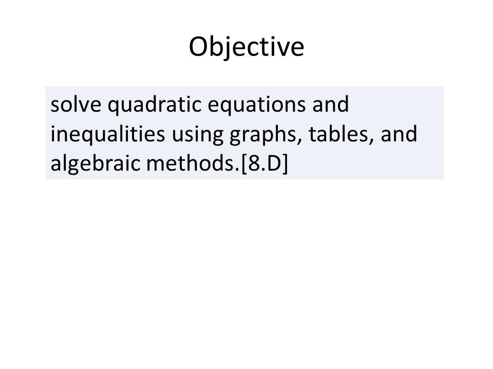 Objective solve quadratic equations and inequalities using graphs, tables, and algebraic methods.[8.D]