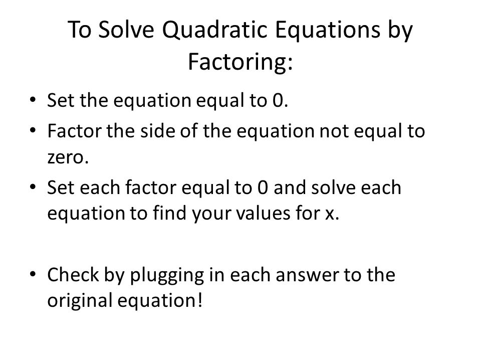 To Solve Quadratic Equations by Factoring: Set the equation equal to 0.
