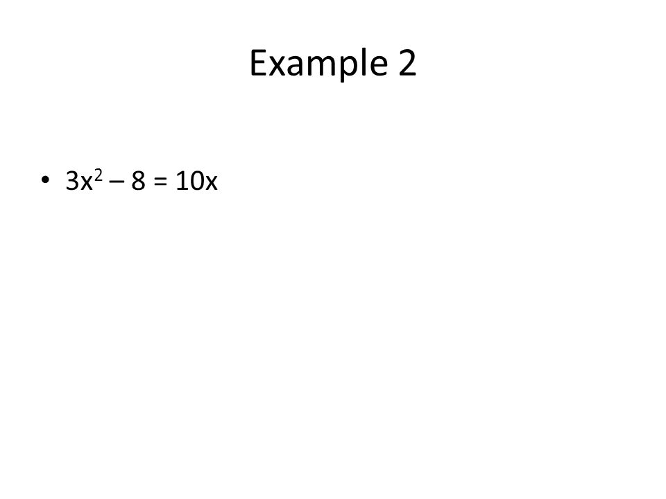 Example 2 3x 2 – 8 = 10x