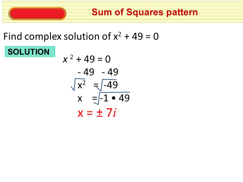 Sum of Squares pattern Find complex solution of x = 0 x = x 2 = -49 x = x = ± 7 i