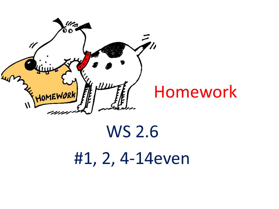 Homework WS 2.6 #1, 2, 4-14even