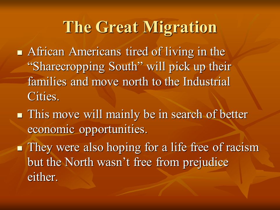 The Great Migration African Americans tired of living in the Sharecropping South will pick up their families and move north to the Industrial Cities.