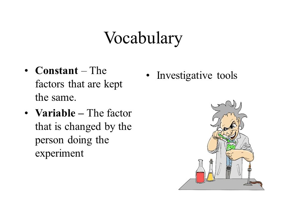 Components of an Experiment Variable – in an experiment any factor that can change is called a variable.