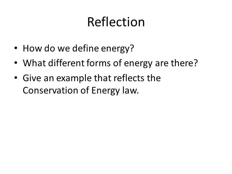 Reflection How do we define energy. What different forms of energy are there.