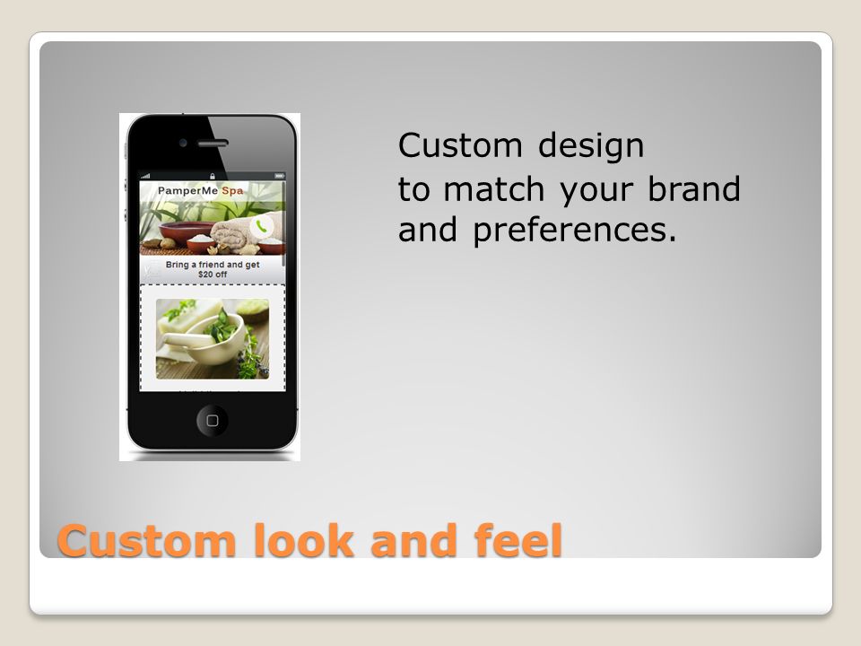 Custom design to match your brand and preferences. Custom look and feel