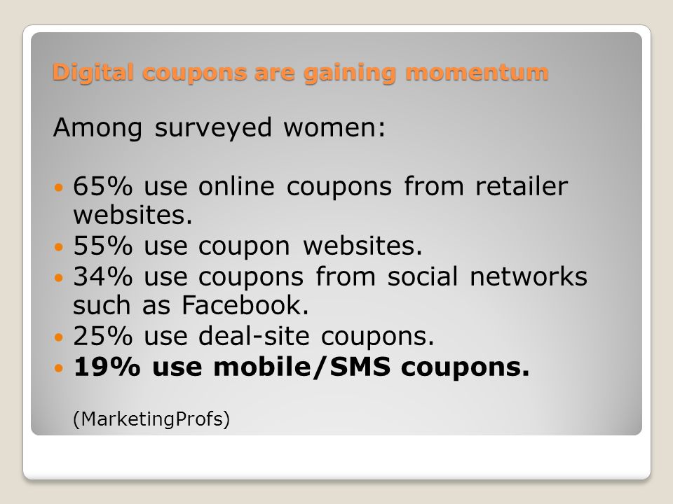 Digital coupons are gaining momentum Among surveyed women: 65% use online coupons from retailer websites.