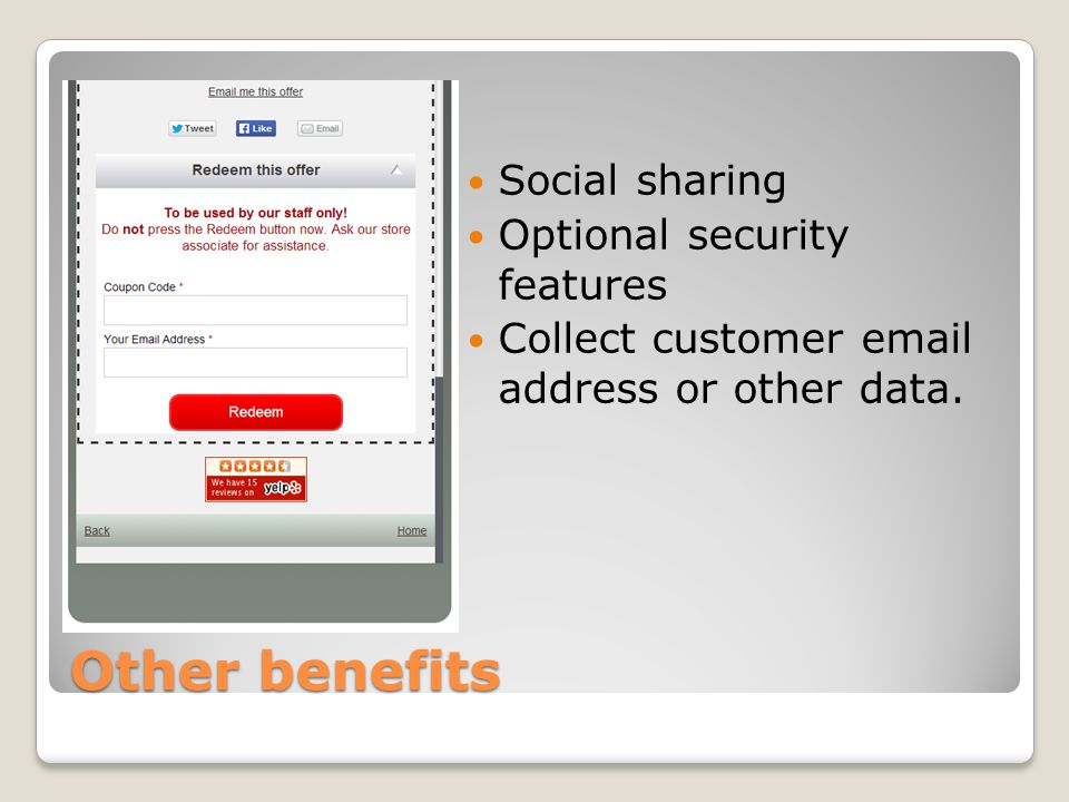 Social sharing Optional security features Collect customer  address or other data.
