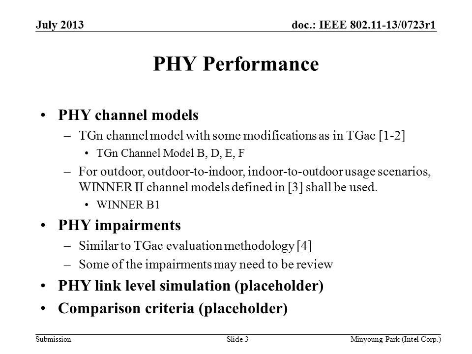 doc.: IEEE /0723r1 Submission PHY Performance PHY channel models –TGn channel model with some modifications as in TGac [1-2] TGn Channel Model B, D, E, F –For outdoor, outdoor-to-indoor, indoor-to-outdoor usage scenarios, WINNER II channel models defined in [3] shall be used.