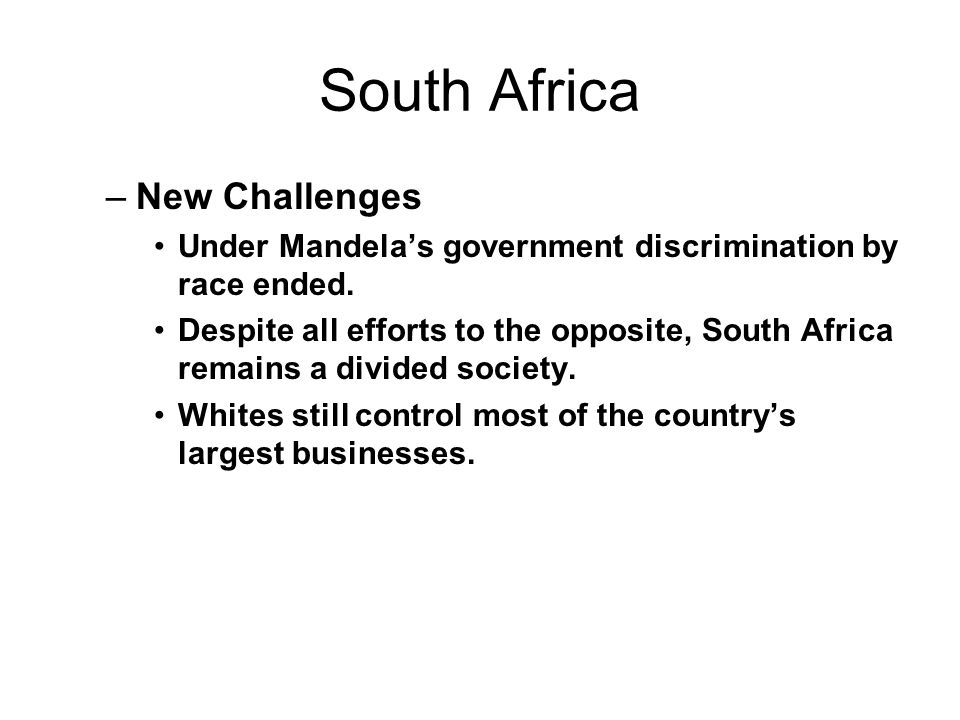 South Africa –New Challenges Under Mandela’s government discrimination by race ended.