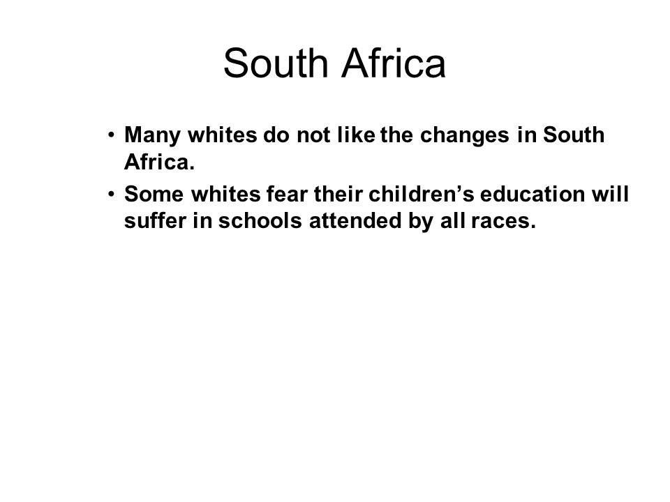South Africa Many whites do not like the changes in South Africa.