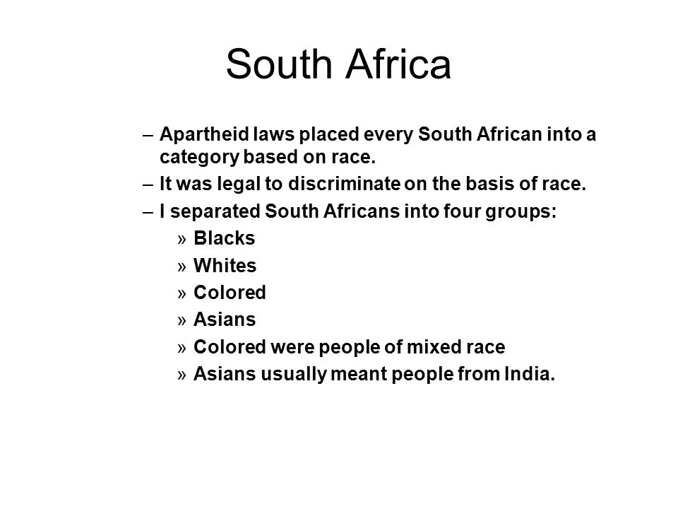 South Africa –Apartheid laws placed every South African into a category based on race.