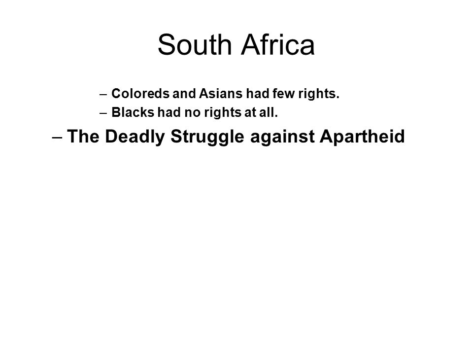 South Africa –Coloreds and Asians had few rights. –Blacks had no rights at all.