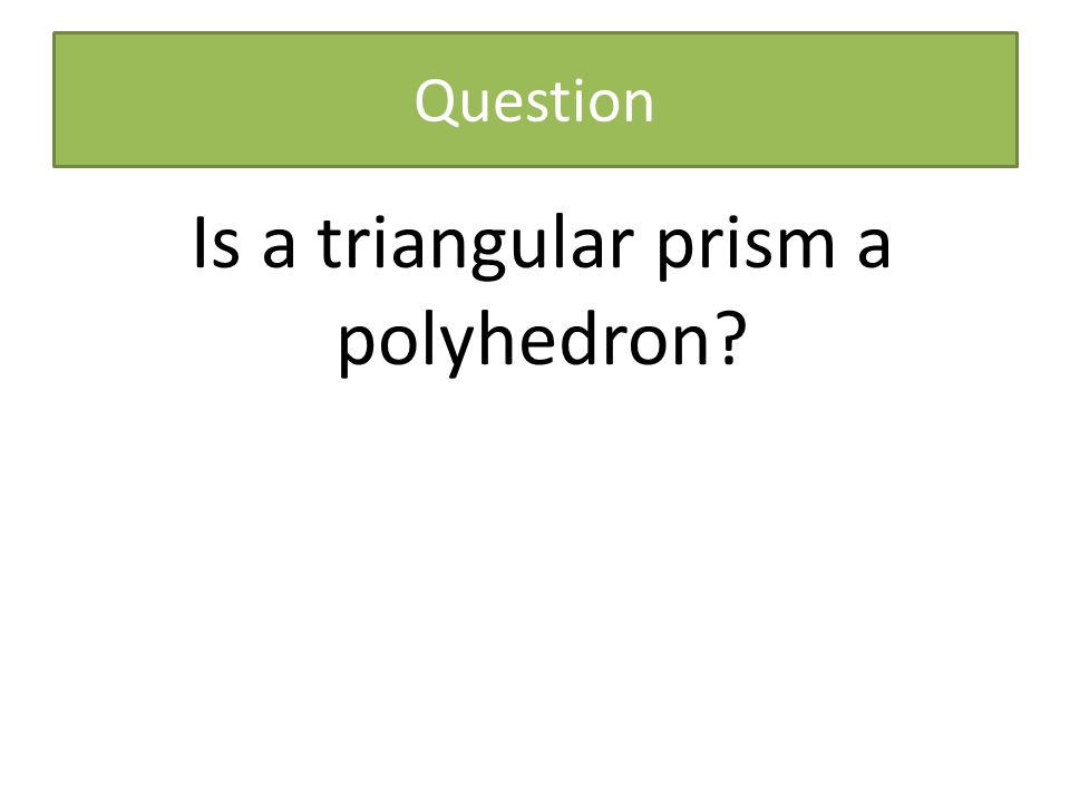 Question Is a triangular prism a polyhedron