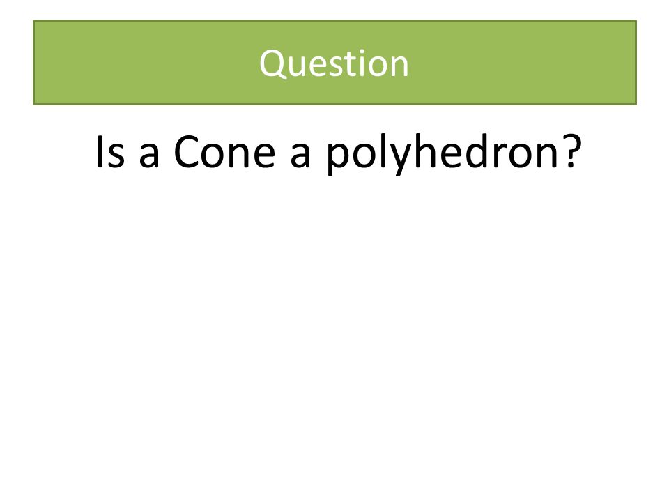 Question Is a Cone a polyhedron