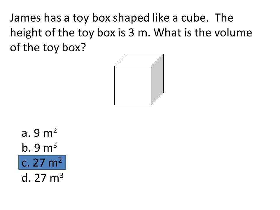 James has a toy box shaped like a cube. The height of the toy box is 3 m.
