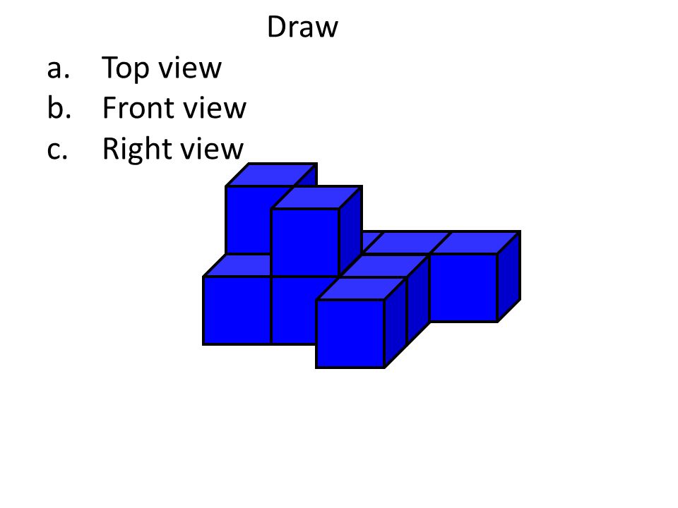 Draw a.Top view b.Front view c.Right view