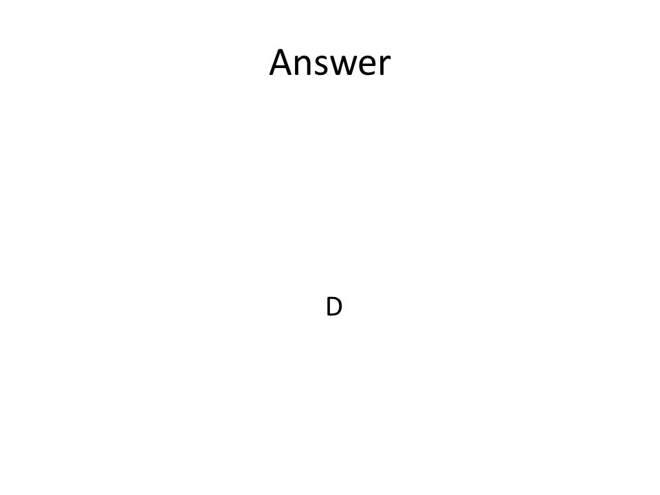 Answer D
