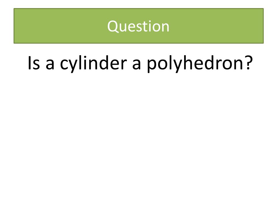 Question Is a cylinder a polyhedron