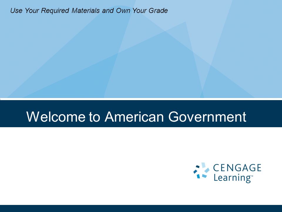 Welcome to American Government Use Your Required Materials and Own Your Grade