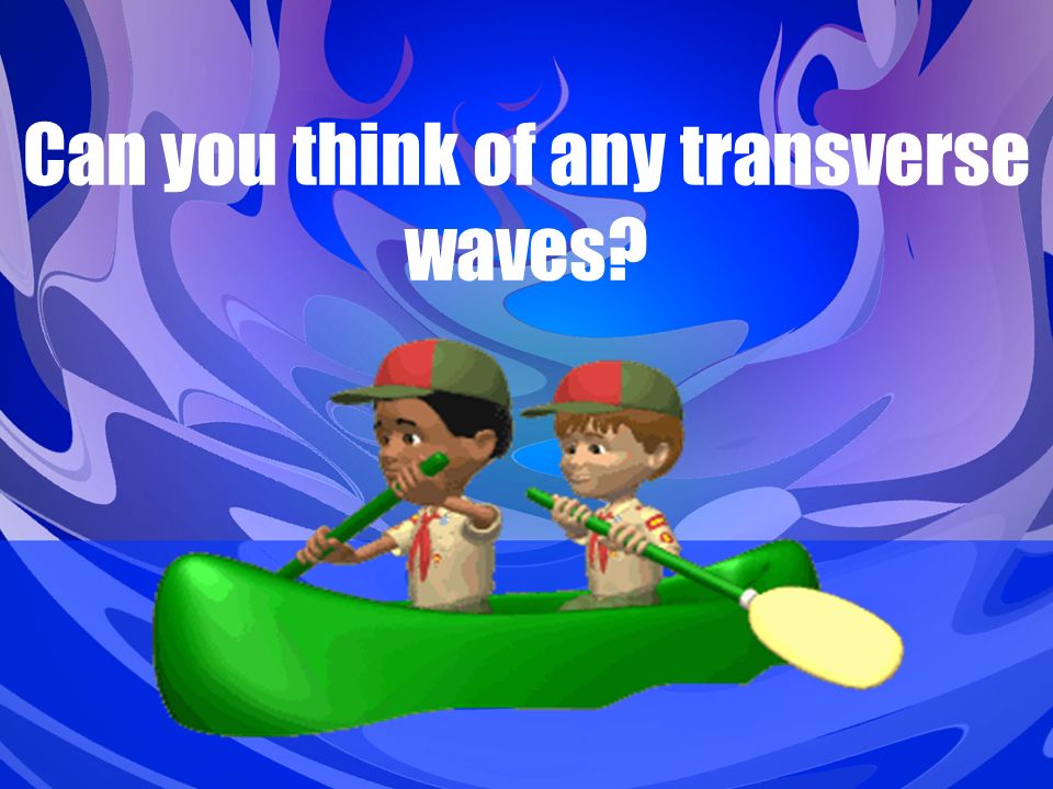 Can you think of any transverse waves