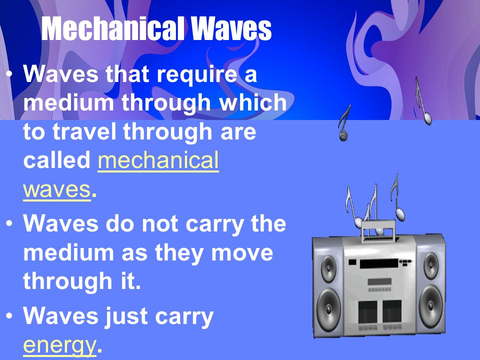 Mechanical Waves Waves that require a medium through which to travel through are called mechanical waves.