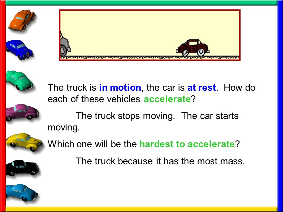 The truck is in motion, the car is at rest. How do each of these vehicles accelerate.