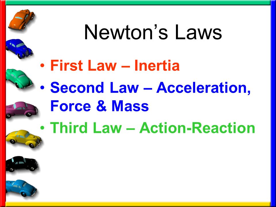 Newton’s Laws First Law – Inertia Second Law – Acceleration, Force & Mass Third Law – Action-Reaction