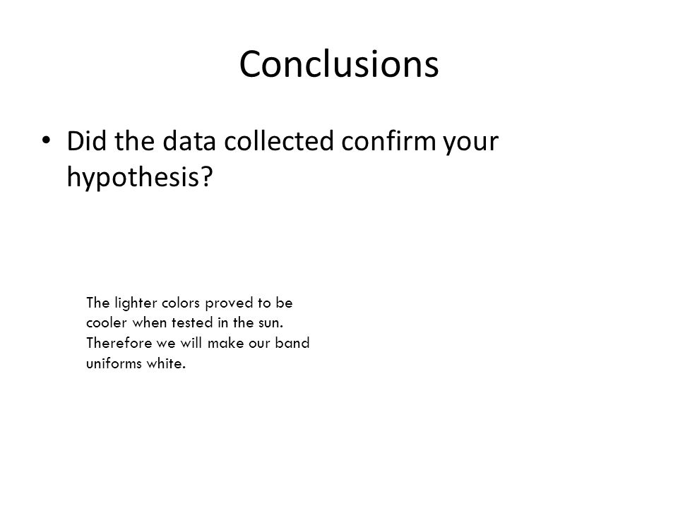 Conclusions Did the data collected confirm your hypothesis.