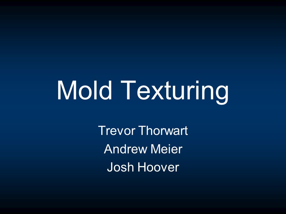 Mold Texturing Trevor Thorwart Andrew Meier Josh Hoover