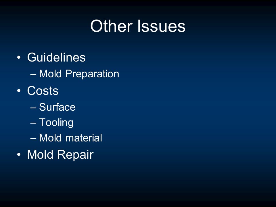 Other Issues Guidelines –Mold Preparation Costs –Surface –Tooling –Mold material Mold Repair