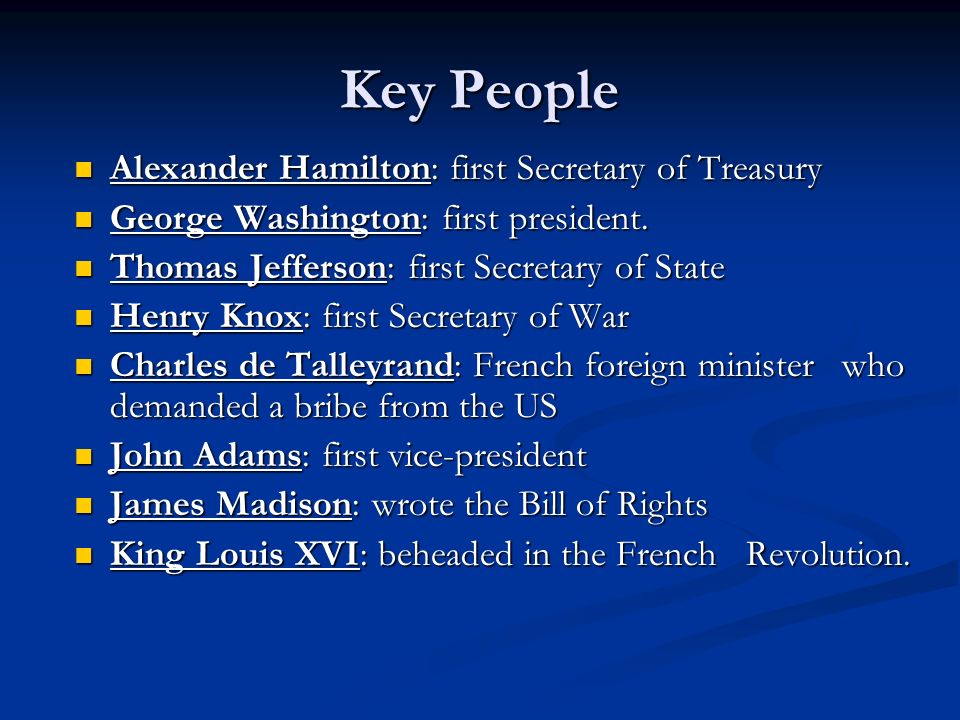 Key People Alexander Hamilton: first Secretary of Treasury Alexander Hamilton: first Secretary of Treasury George Washington: first president.