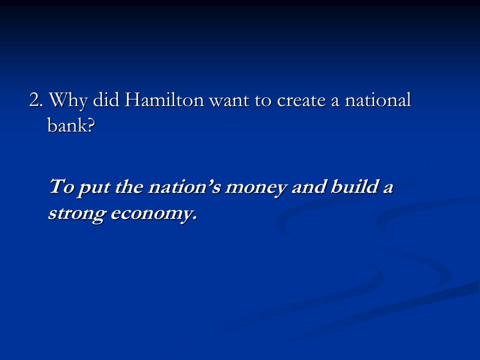 2. Why did Hamilton want to create a national bank.