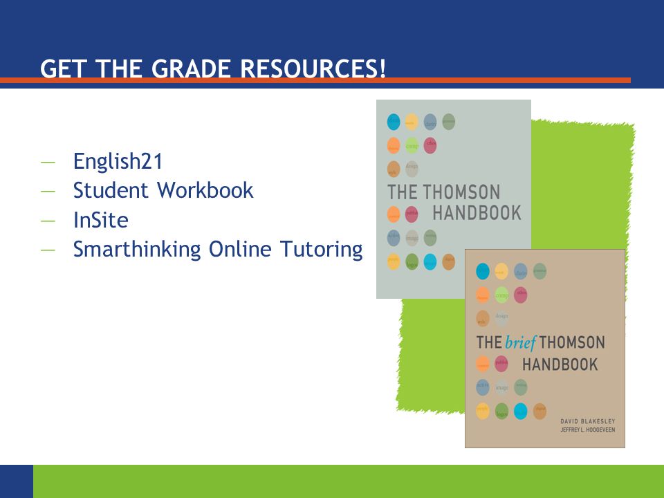 GET THE GRADE RESOURCES! —English21 —Student Workbook —InSite —Smarthinking Online Tutoring