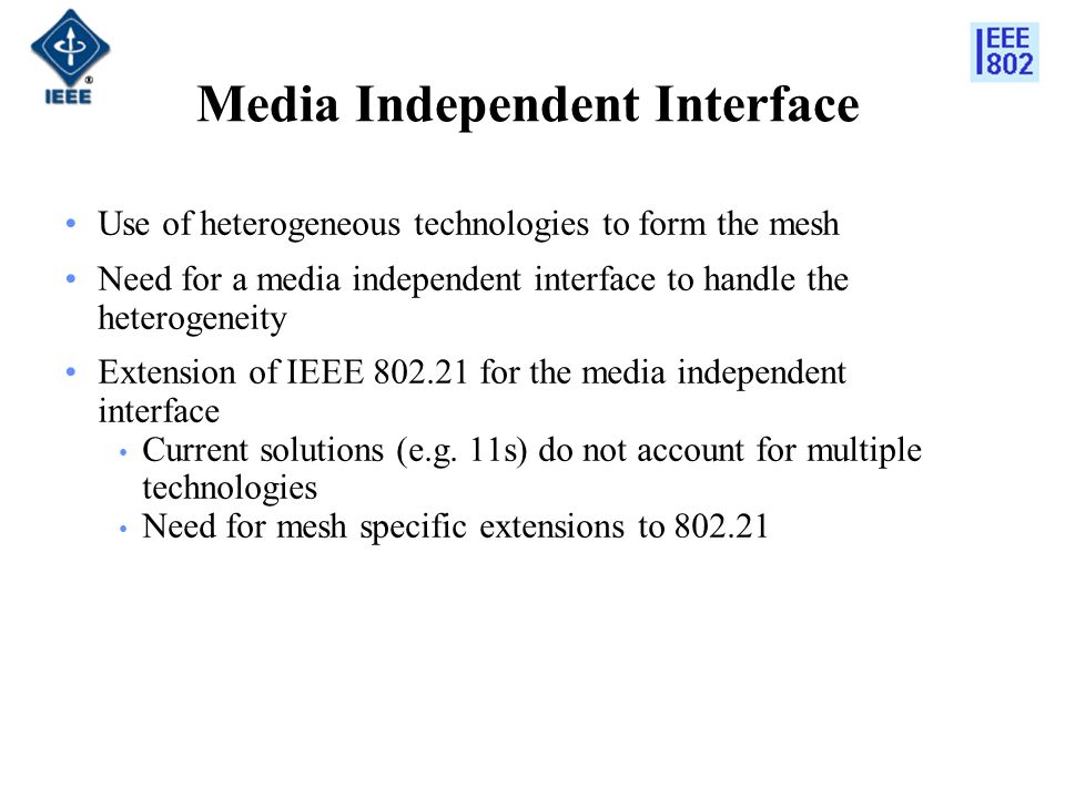 Media Independent Interface Use of heterogeneous technologies to form the mesh Need for a media independent interface to handle the heterogeneity Extension of IEEE for the media independent interface Current solutions (e.g.
