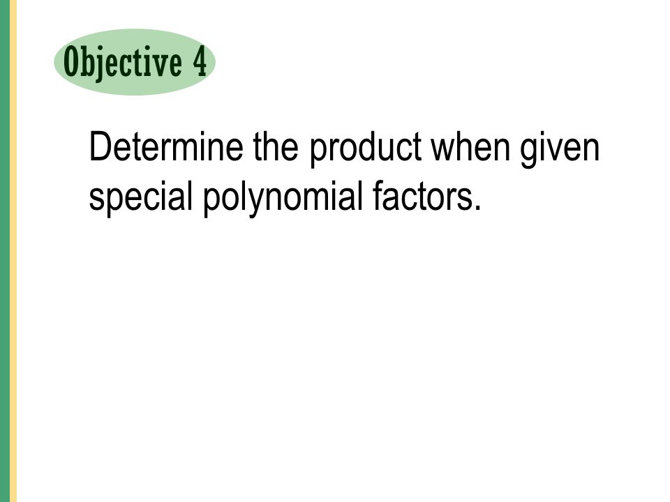 Objective 4 Determine the product when given special polynomial factors.