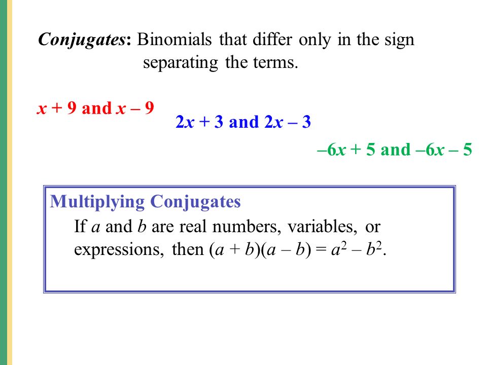 Multiplying Conjugates If a and b are real numbers, variables, or expressions, then (a + b)(a – b) = a 2 – b 2.