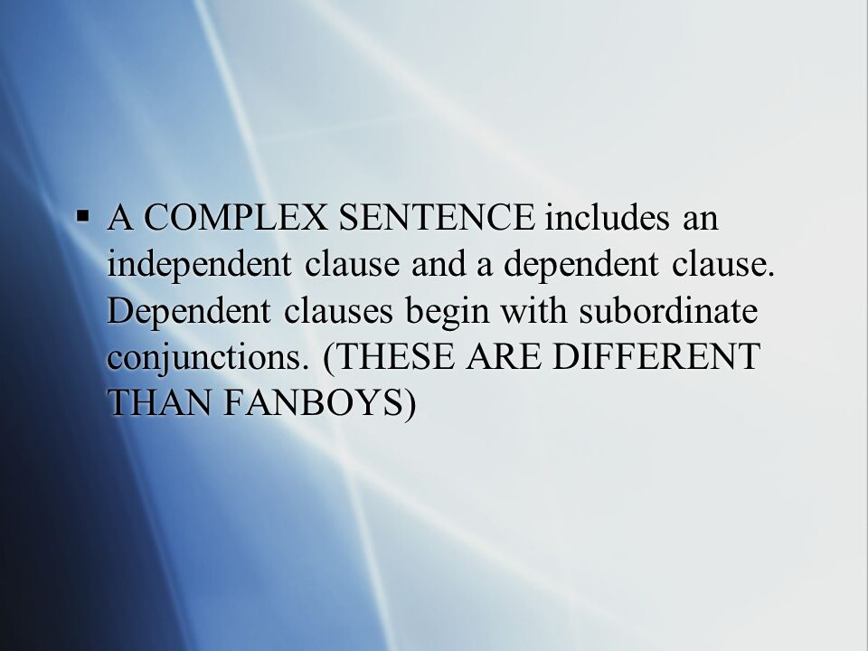  A COMPLEX SENTENCE includes an independent clause and a dependent clause.