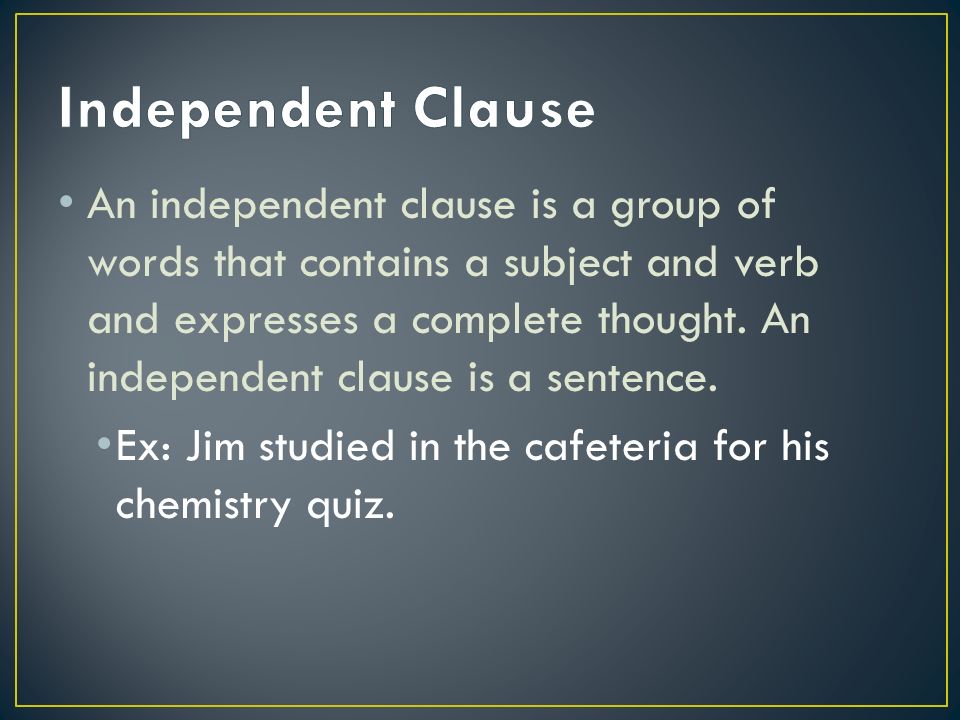 An independent clause is a group of words that contains a subject and verb and expresses a complete thought.