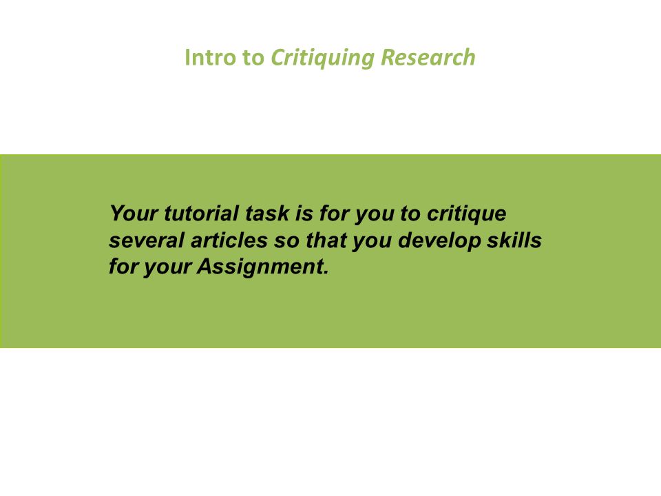 Intro to Critiquing Research Your tutorial task is for you to critique several articles so that you develop skills for your Assignment.