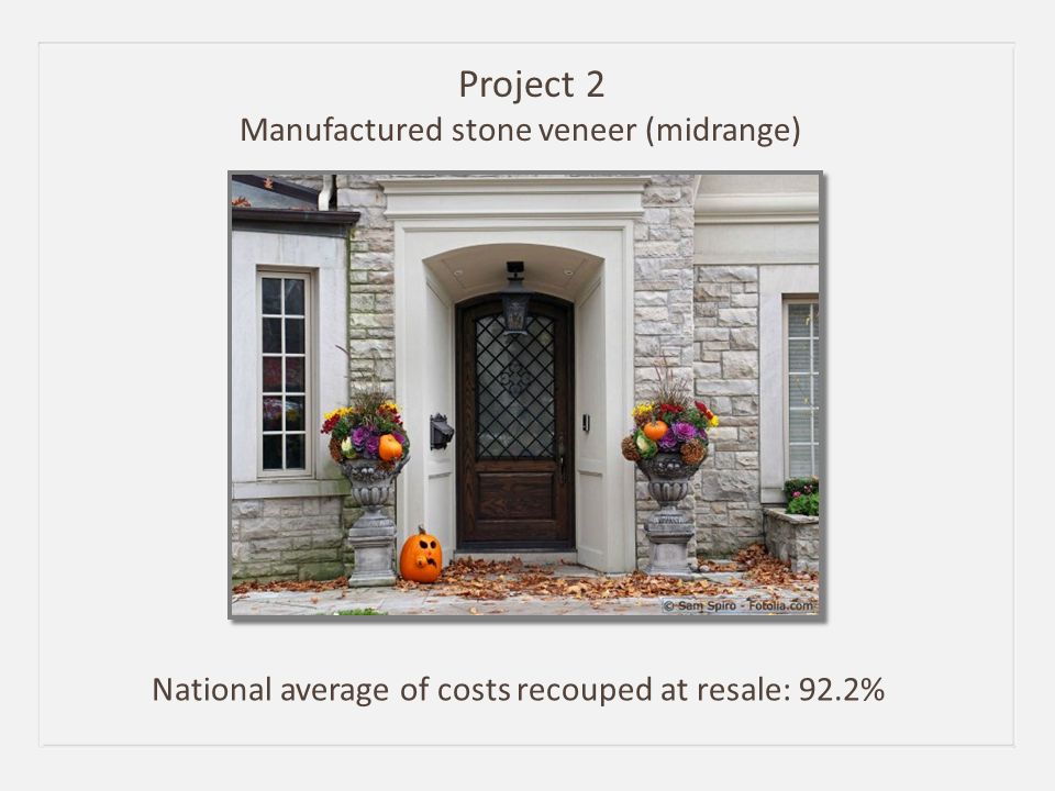 Project 2 Manufactured stone veneer (midrange) National average of costs recouped at resale: 92.2%