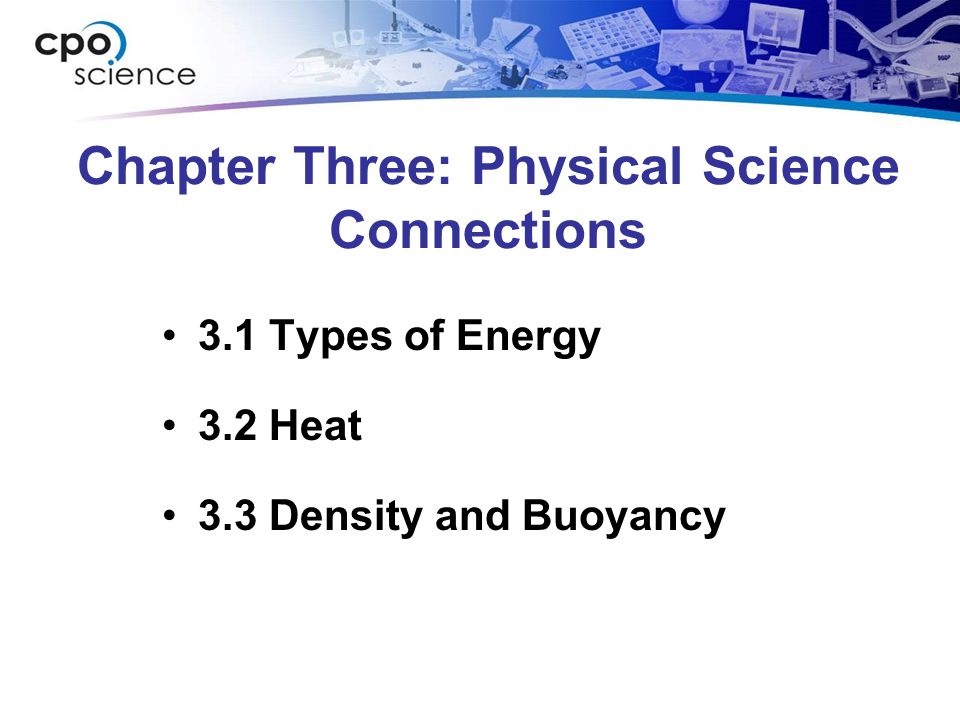 Chapter Three: Physical Science Connections 3.1 Types of Energy 3.2 Heat 3.3 Density and Buoyancy
