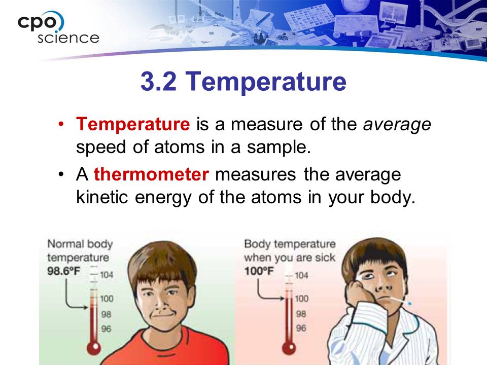 3.2 Temperature Temperature is a measure of the average speed of atoms in a sample.