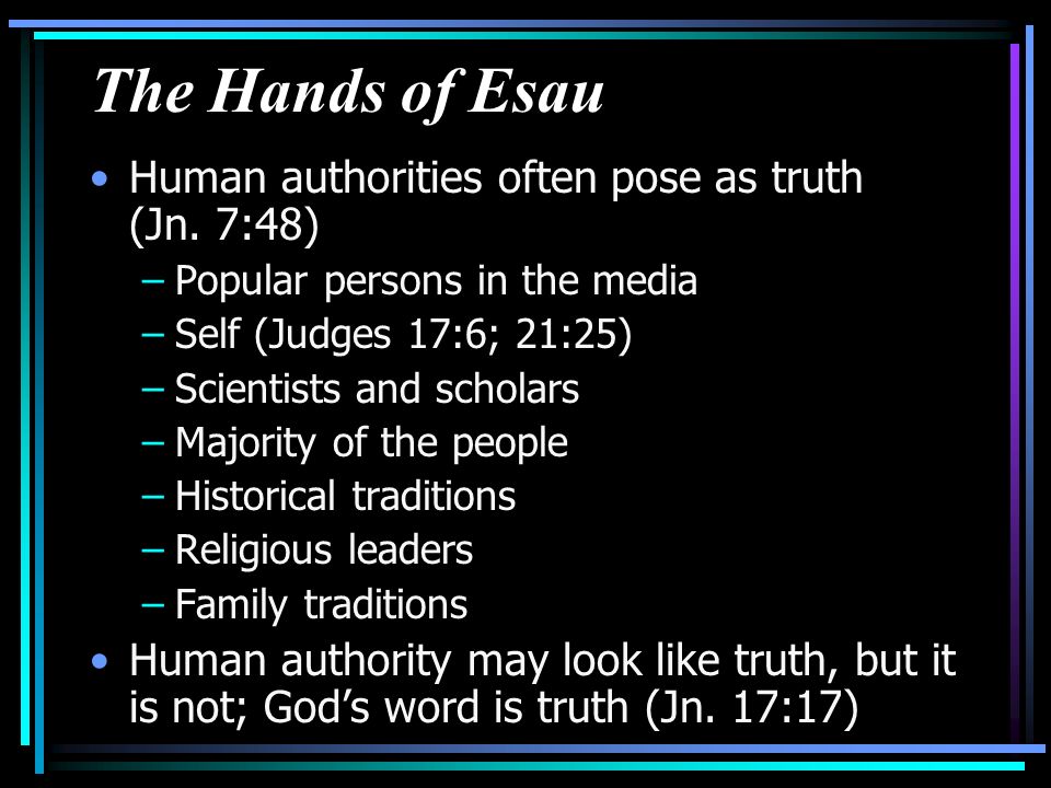 The Hands of Esau Human authorities often pose as truth (Jn.