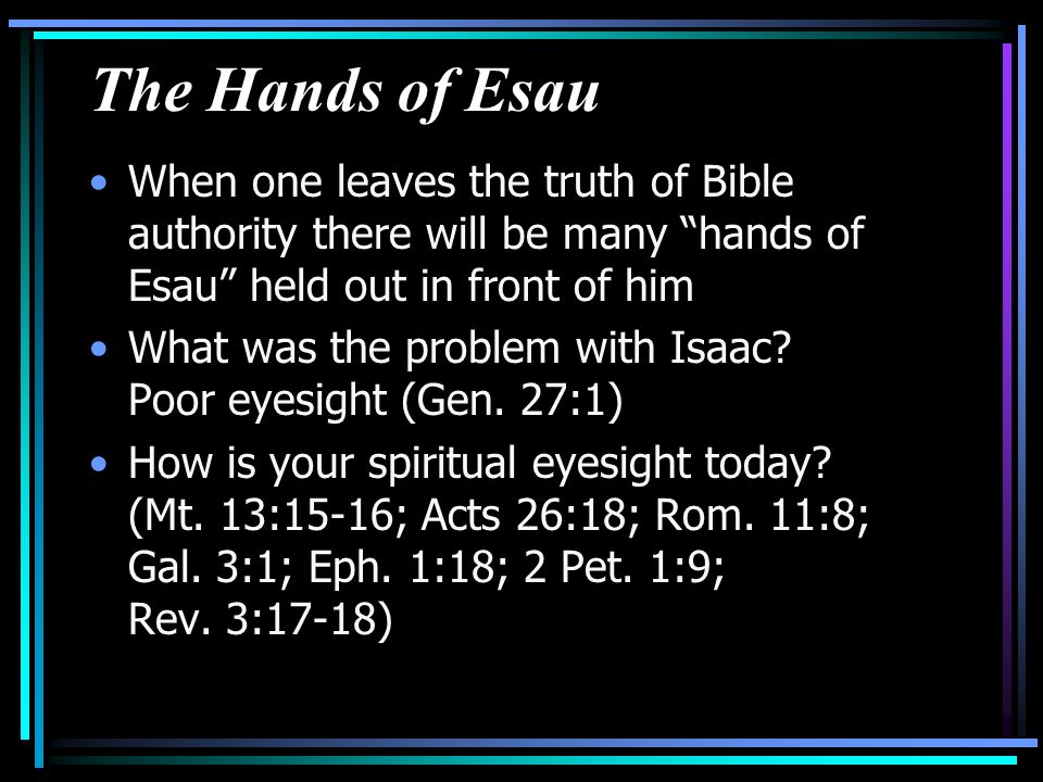 The Hands of Esau When one leaves the truth of Bible authority there will be many hands of Esau held out in front of him What was the problem with Isaac.