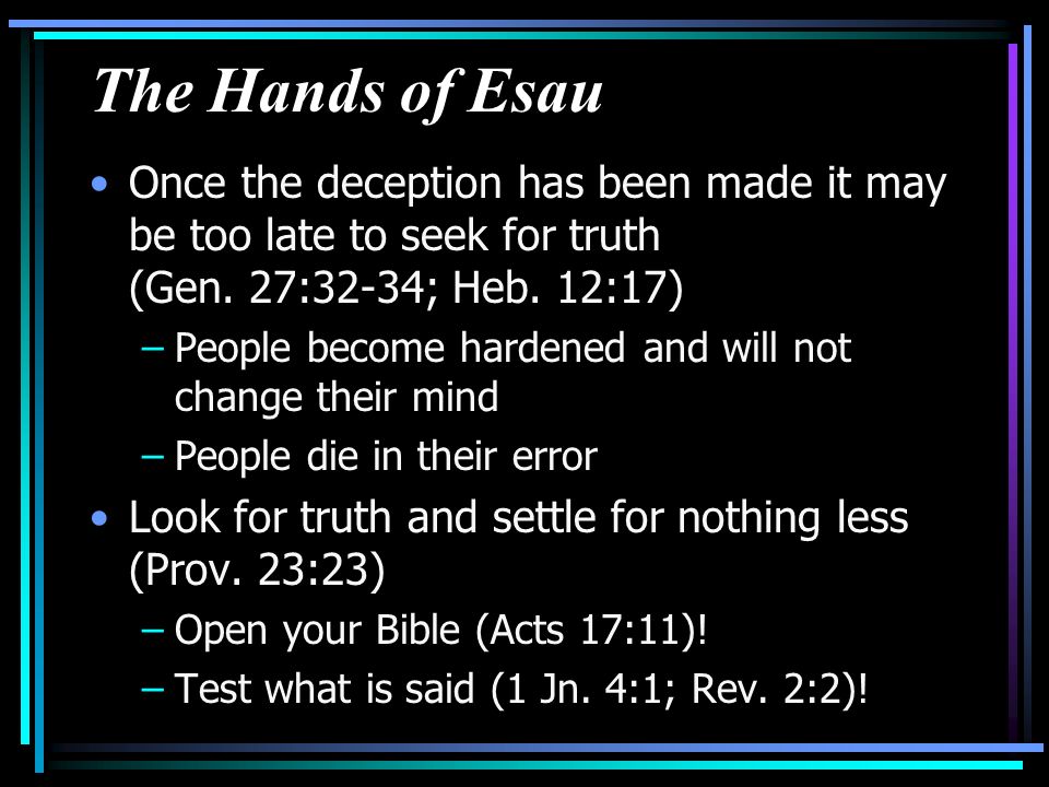 The Hands of Esau Once the deception has been made it may be too late to seek for truth (Gen.