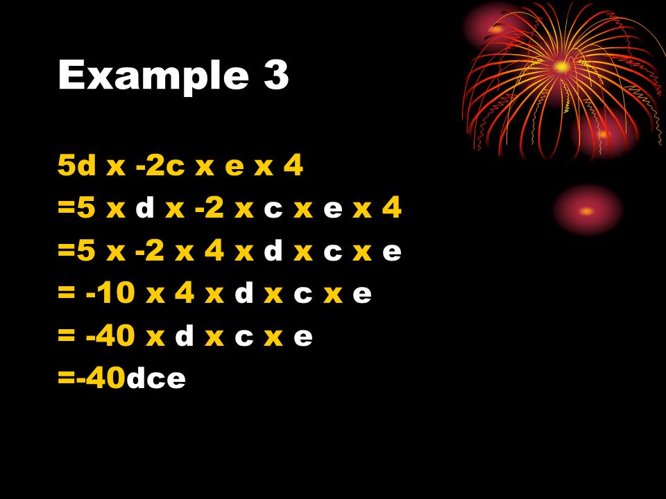 Example 3 5d x -2c x e x 4 =5 x d x -2 x c x e x 4 =5 x -2 x 4 x d x c x e = -10 x 4 x d x c x e = -40 x d x c x e =-40dce